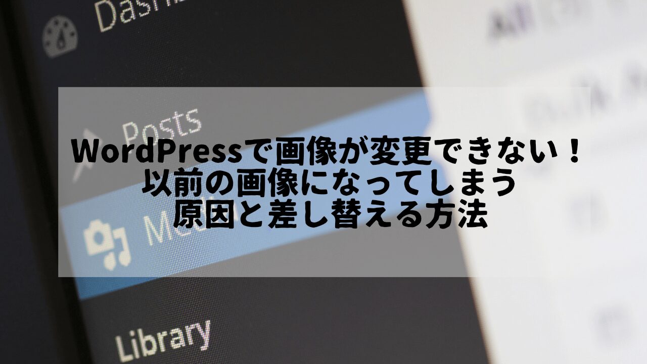 WordPressで画像が変更できない！以前の画像になってしまう原因と差し替える方法というタイトルが書かれたサムネイル画像というタイトルが書かれたサムネイル画像